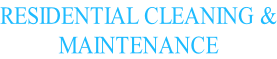 RESIDENTIAL CLEANING & MAINTENANCE
